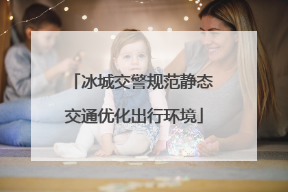 冰城交警规范静态交通优化出行环境