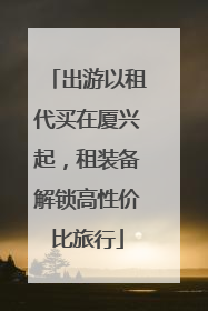 出游以租代买在厦兴起，租装备解锁高性价比旅行