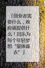 创业者需要什么，政府就提供什么！昌乐为每个年轻梦想“量体裁衣”