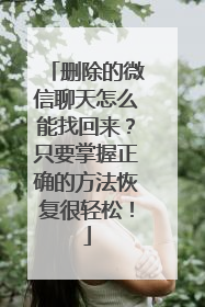 删除的微信聊天怎么能找回来？只要掌握正确的方法恢复很轻松！