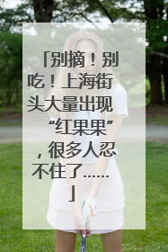 别摘！别吃！上海街头大量出现“红果果”，很多人忍不住了……