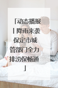 动态播报丨降雨来袭 保定市城管部门全力排涝保畅通