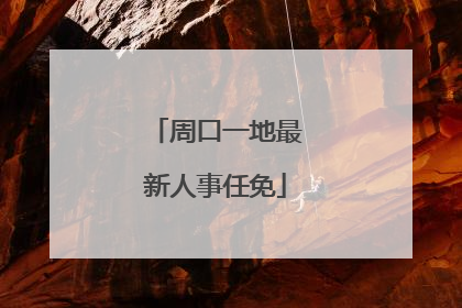 周口一地最新人事任免