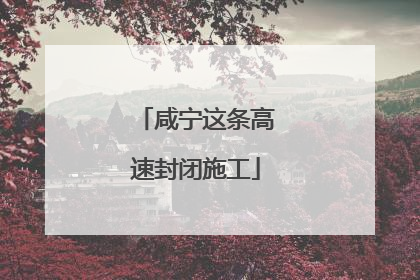 咸宁这条高速封闭施工