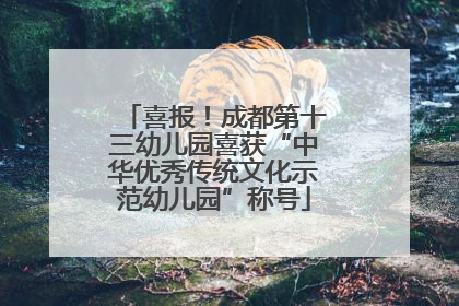 喜报！成都第十三幼儿园喜获“中华优秀传统文化示范幼儿园”称号