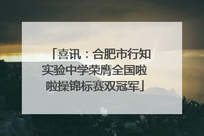 喜讯：合肥市行知实验中学荣膺全国啦啦操锦标赛双冠军
