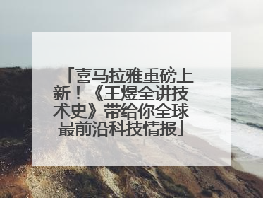 喜马拉雅重磅上新！《王煜全讲技术史》带给你全球最前沿科技情报