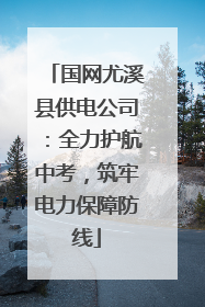 国网尤溪县供电公司：全力护航中考，筑牢电力保障防线