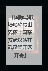 国际马联场地障碍世界杯中国联赛武汉站在武汉经开区开赛