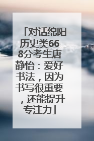 对话绵阳历史类668分考生唐静怡：爱好书法，因为书写很重要，还能提升专注力