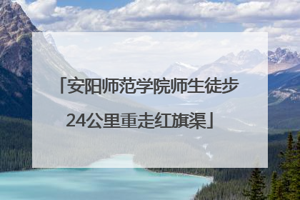 安阳师范学院师生徒步24公里重走红旗渠