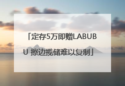 定存5万即赠LABUBU 擦边揽储难以复制