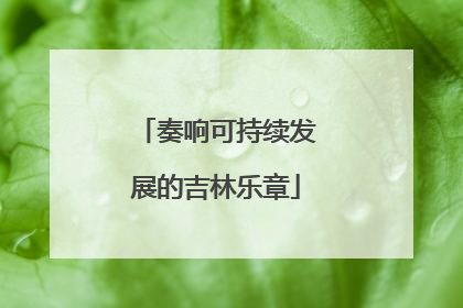 奏响可持续发展的吉林乐章