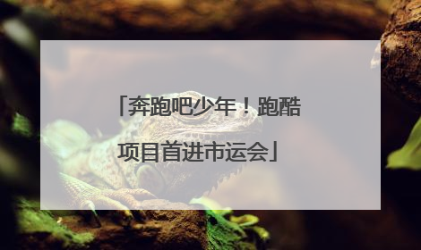 奔跑吧少年！跑酷项目首进市运会