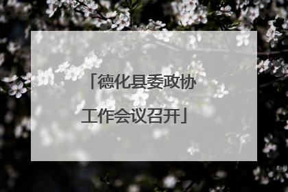 德化县委政协工作会议召开