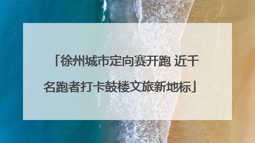 徐州城市定向赛开跑 近千名跑者打卡鼓楼文旅新地标