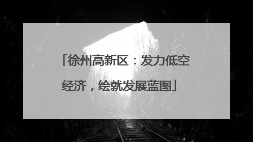 徐州高新区：发力低空经济，绘就发展蓝图