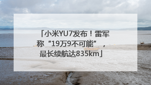 小米YU7发布！雷军称“19万9不可能”，最长续航达835km