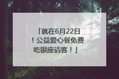 就在6月22日！公益爱心餐免费吃银座请客！