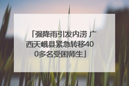 强降雨引发内涝 广西天峨县紧急转移400多名受困师生