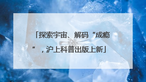 探索宇宙、解码“成瘾”，沪上科普出版上新