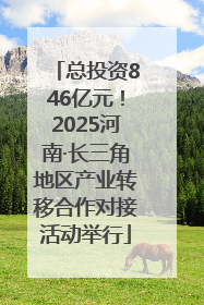总投资846亿元！2025河南·长三角地区产业转移合作对接活动举行