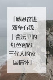 感恩奋进 双争有我｜酱坛里的红色密码 三代人的家国情怀