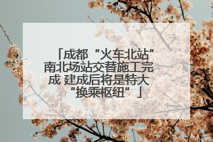 成都“火车北站”南北场站交替施工完成 建成后将是特大“换乘枢纽”