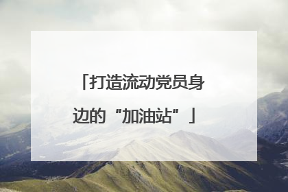 打造流动党员身边的“加油站”