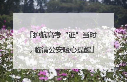 护航高考“证”当时，临清公安暖心提醒