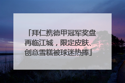 拜仁携德甲冠军奖盘再临江城，限定皮肤、创意雪糕被球迷热捧