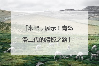 来吧，展示！青岛滑二代的滑板之路