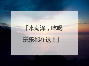 来菏泽，吃喝玩乐都在这！