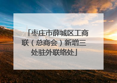 枣庄市薛城区工商联（总商会）新增三处驻外联络处