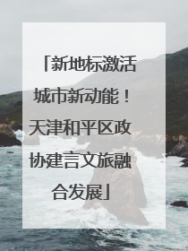 新地标激活城市新动能！天津和平区政协建言文旅融合发展