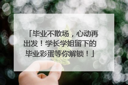 毕业不散场，心动再出发！学长学姐留下的毕业彩蛋等你解锁！