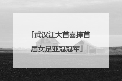 武汉江大首喜捧首届女足亚冠冠军