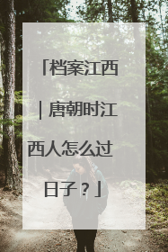 档案江西｜唐朝时江西人怎么过日子？