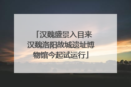 汉魏盛景入目来 汉魏洛阳故城遗址博物馆今起试运行