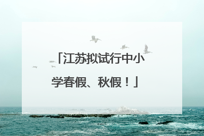 江苏拟试行中小学春假、秋假！