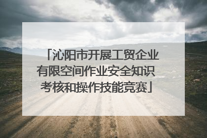 沁阳市开展工贸企业有限空间作业安全知识考核和操作技能竞赛