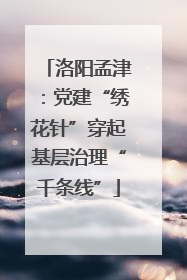 洛阳孟津：党建“绣花针”穿起基层治理“千条线”