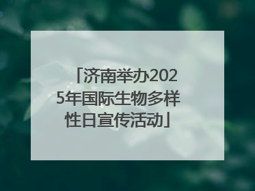 济南举办2025年国际生物多样性日宣传活动