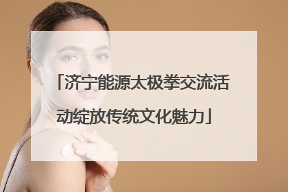 济宁能源太极拳交流活动绽放传统文化魅力