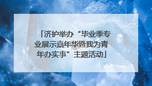 济护举办“毕业季专业展示嘉年华暨我为青年办实事”主题活动