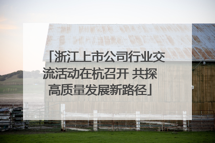 浙江上市公司行业交流活动在杭召开 共探高质量发展新路径