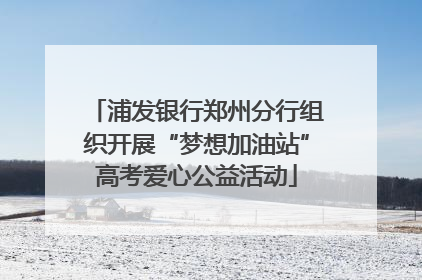 浦发银行郑州分行组织开展“梦想加油站”高考爱心公益活动
