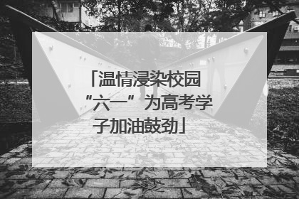 温情浸染校园 “六一”为高考学子加油鼓劲