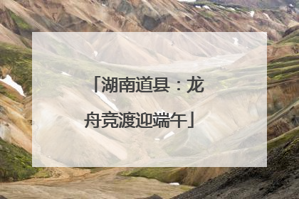 湖南道县：龙舟竞渡迎端午