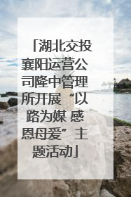 湖北交投襄阳运营公司隆中管理所开展“以路为媒 感恩母爱”主题活动